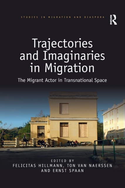Trajectories and Imaginaries in Migration : The Migrant Actor in Transnational Space, Paperback / softback Book