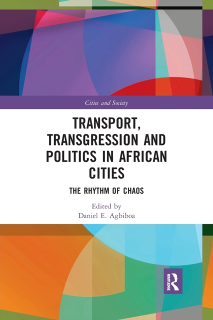 Transport, Transgression and Politics in African Cities : The Rhythm of Chaos, Paperback / softback Book