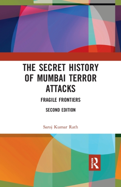 The Secret History of Mumbai Terror Attacks : Fragile Frontiers, Paperback / softback Book
