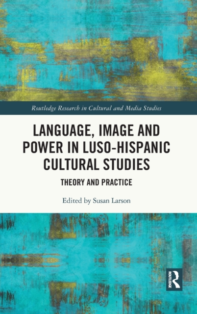 Language, Image and Power in Luso-Hispanic Cultural Studies : Theory and Practice, Hardback Book