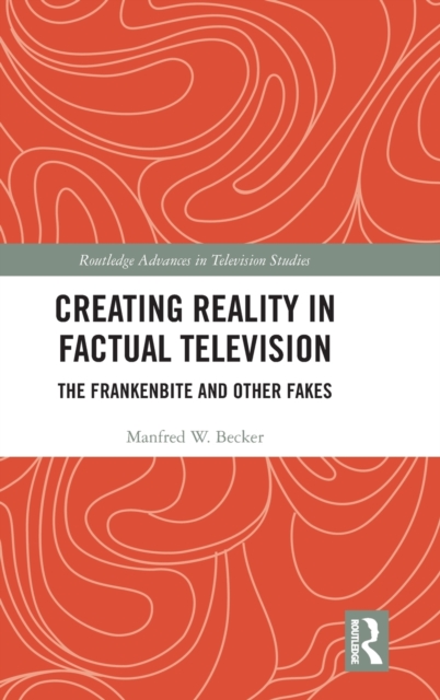 Creating Reality in Factual Television : The Frankenbite and Other Fakes, Hardback Book