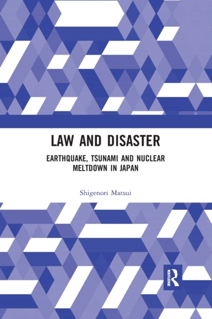 Law and Disaster : Earthquake, Tsunami and Nuclear Meltdown in Japan, Paperback / softback Book