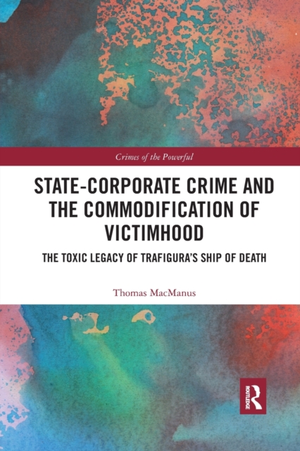 State-Corporate Crime and the Commodification of Victimhood : The Toxic Legacy of Trafigura's Ship of Death, Paperback / softback Book