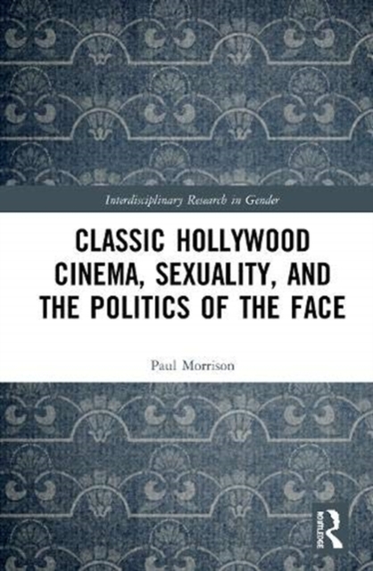 Classical Hollywood Cinema, Sexuality, and the Politics of the Face, Hardback Book