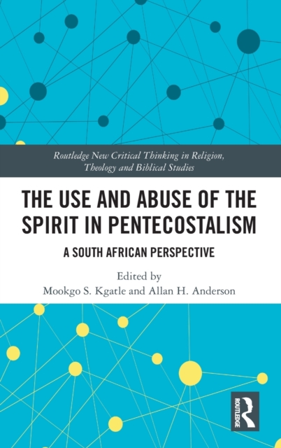 The Use and Abuse of the Spirit in Pentecostalism : A South African Perspective, Hardback Book