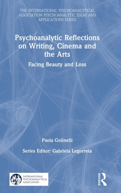 Psychoanalytic Reflections on Writing, Cinema and the Arts : Facing Beauty and Loss, Hardback Book