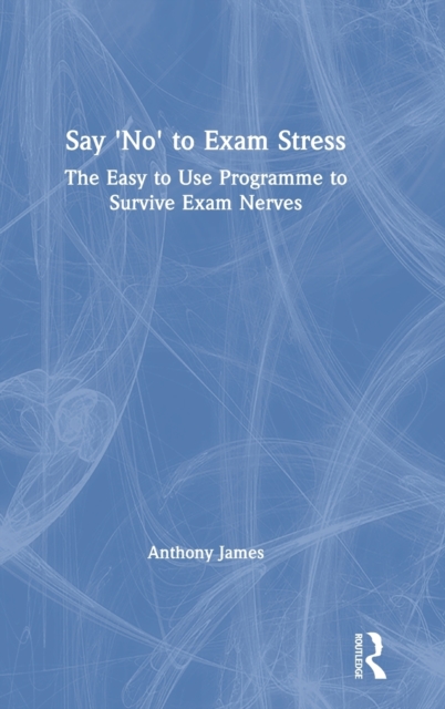 Say 'No' to Exam Stress : The Easy to Use Programme to Survive Exam Nerves, Hardback Book