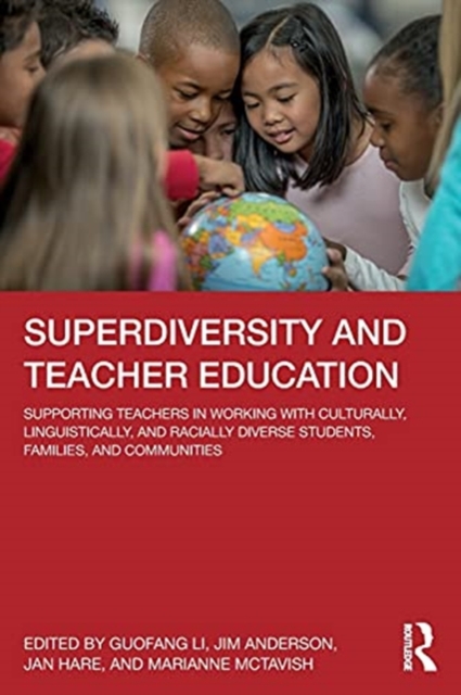 Superdiversity and Teacher Education : Supporting Teachers in Working with Culturally, Linguistically, and Racially Diverse Students, Families, and Communities, Paperback / softback Book