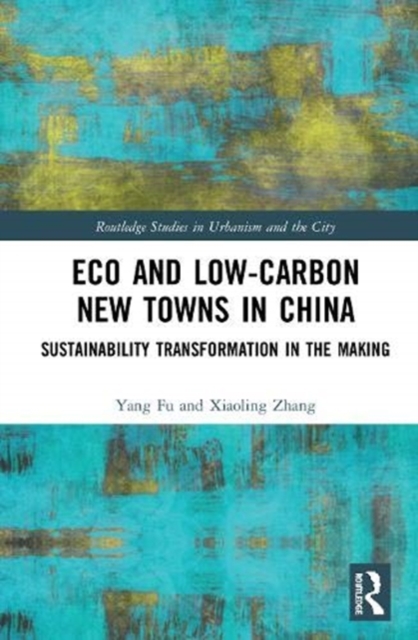 Eco and Low-Carbon New Towns in China : Sustainability Transformation in the Making, Hardback Book