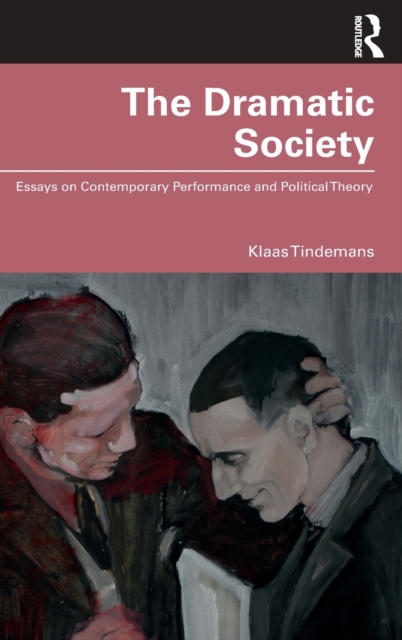 The Dramatic Society : Essays on Contemporary Performance and Political Theory, Hardback Book