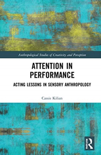 Attention in Performance : Acting Lessons in Sensory Anthropology, Hardback Book