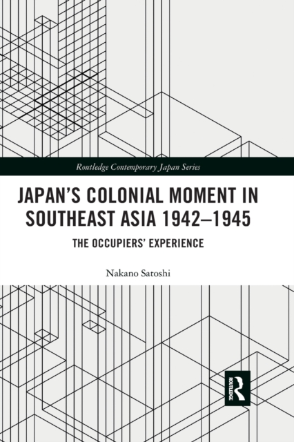 Japan’s Colonial Moment in Southeast Asia 1942-1945 : The Occupiers’ Experience, Paperback / softback Book