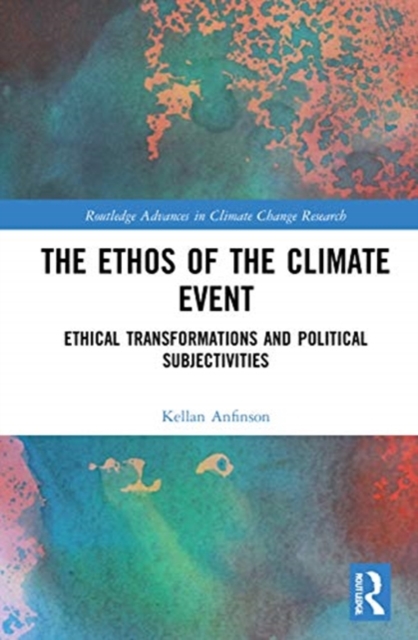 The Ethos of the Climate Event : Ethical Transformations and Political Subjectivities, Hardback Book
