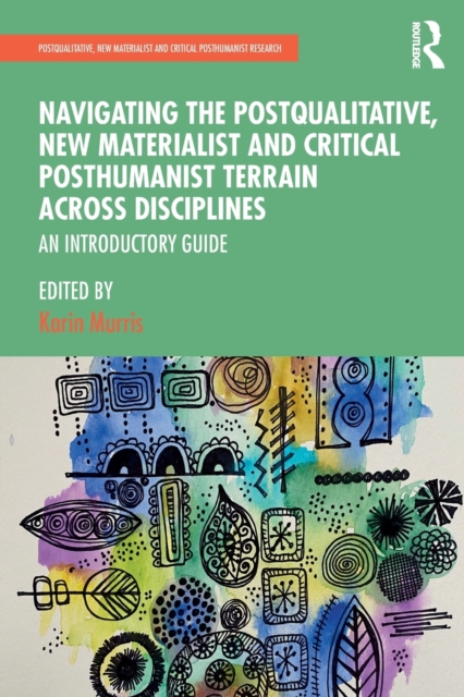 Navigating the Postqualitative, New Materialist and Critical Posthumanist Terrain Across Disciplines : An Introductory Guide, Paperback / softback Book