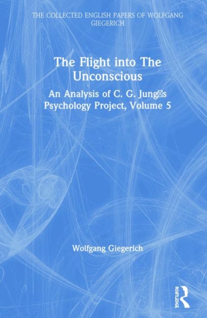 The Flight into The Unconscious : An Analysis of C. G. Jung's Psychology Project, Volume 5, Hardback Book