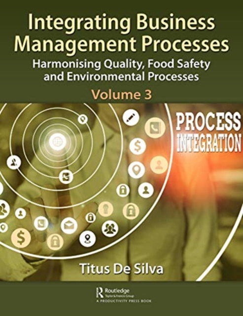 Integrating Business Management Processes : Volume 3: Harmonising Quality, Food Safety and Environmental Processes, Paperback / softback Book