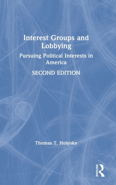 Interest Groups and Lobbying : Pursuing Political Interests in America, Hardback Book