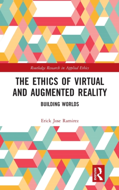 The Ethics of Virtual and Augmented Reality : Building Worlds, Hardback Book