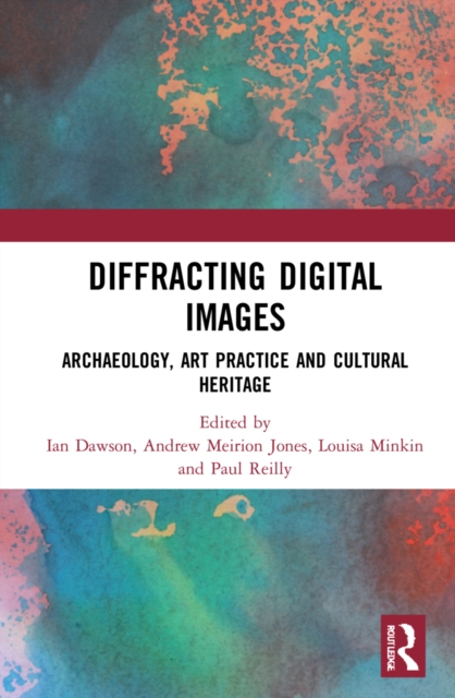Diffracting Digital Images : Archaeology, Art Practice and Cultural Heritage, Hardback Book