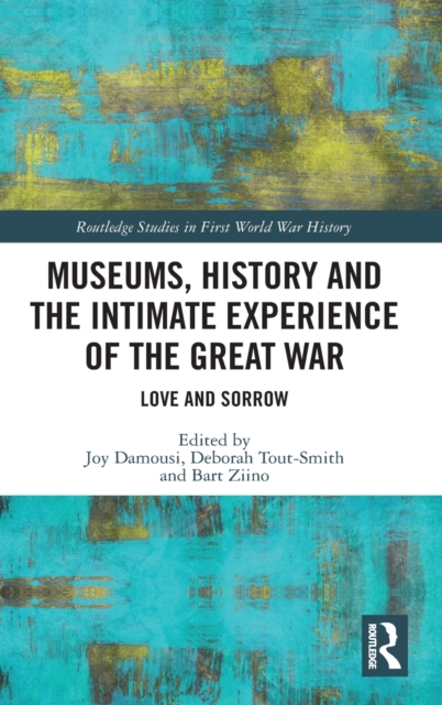 Museums, History and the Intimate Experience of the Great War : Love and Sorrow, Hardback Book