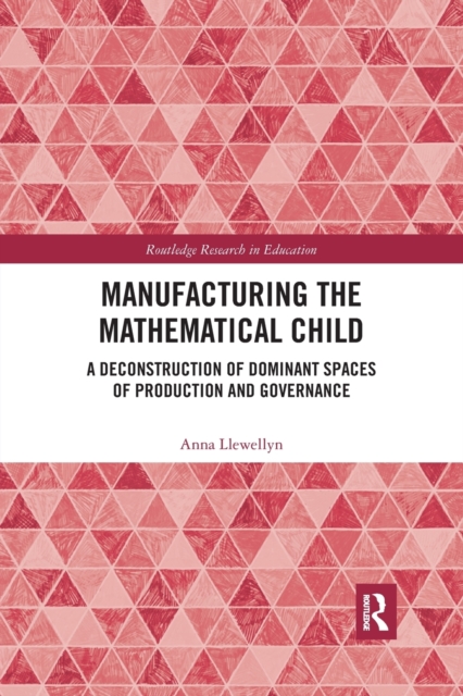 Manufacturing the Mathematical Child : A Deconstruction of Dominant Spaces of Production and Governance, Paperback / softback Book