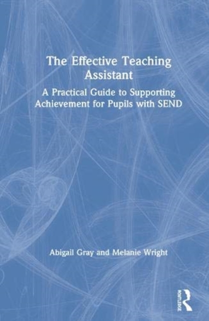 The Effective Teaching Assistant : A Practical Guide to Supporting Achievement for Pupils with SEND, Hardback Book
