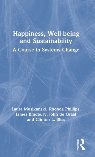 Happiness, Well-being and Sustainability : A Course in Systems Change, Hardback Book