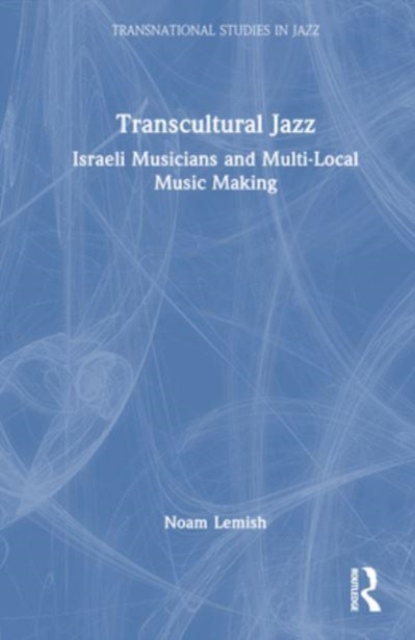 Transcultural Jazz : Israeli Musicians and Multi-Local Music Making, Hardback Book
