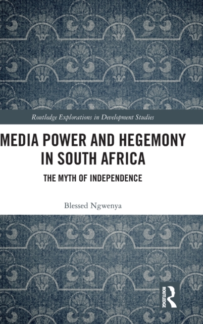 Media Power and Hegemony in South Africa : The Myth of Independence, Hardback Book