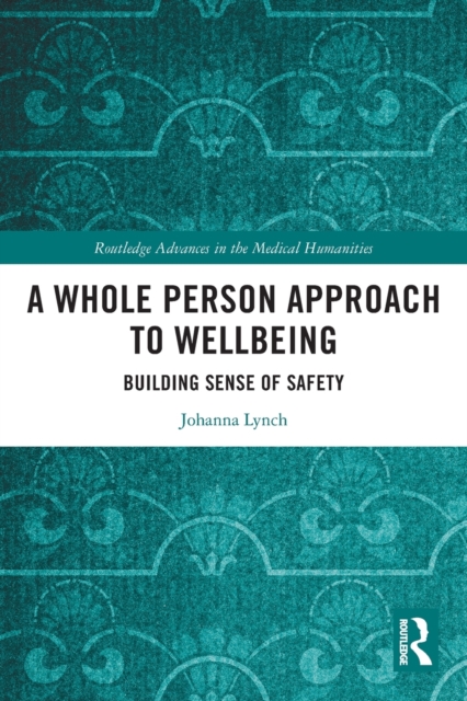 A Whole Person Approach to Wellbeing : Building Sense of Safety, Paperback / softback Book