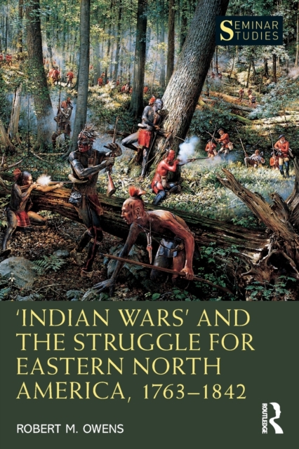 ‘Indian Wars’ and the Struggle for Eastern North America, 1763–1842, Paperback / softback Book