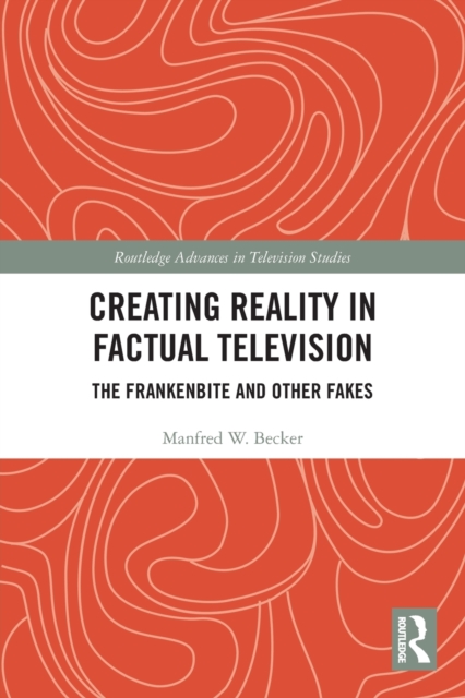 Creating Reality in Factual Television : The Frankenbite and Other Fakes, Paperback / softback Book