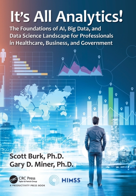 It's All Analytics! : The Foundations of Al, Big Data and Data Science Landscape for Professionals in Healthcare, Business, and Government, Paperback / softback Book