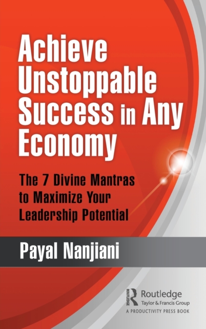 Achieve Unstoppable Success in Any Economy : The 7 Divine Mantras to Maximize Your Leadership Potential, Hardback Book