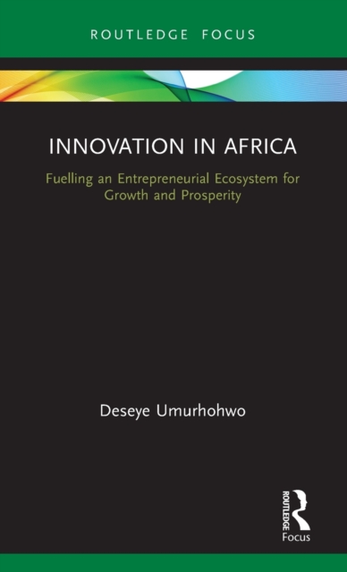 Innovation in Africa : Fuelling an Entrepreneurial Ecosystem for Growth and Prosperity, Hardback Book
