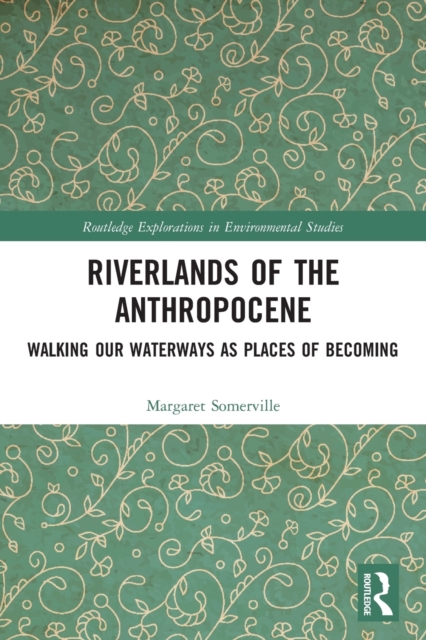Riverlands of the Anthropocene : Walking Our Waterways as Places of Becoming, Paperback / softback Book