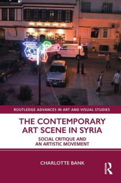 The Contemporary Art Scene in Syria : Social Critique and an Artistic Movement, Paperback / softback Book
