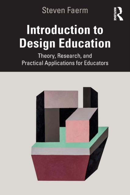 Introduction to Design Education : Theory, Research, and Practical Applications for Educators, Paperback / softback Book