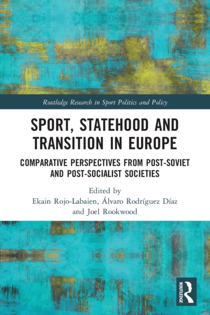 Sport, Statehood and Transition in Europe : Comparative perspectives from post-Soviet and post-socialist societies, Paperback / softback Book