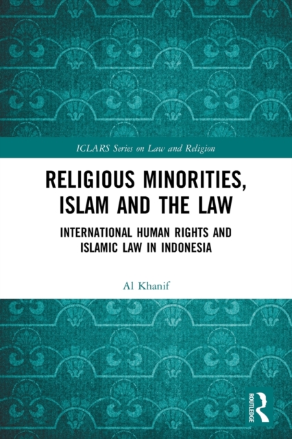 Religious Minorities, Islam and the Law : International Human Rights and Islamic Law in Indonesia, Paperback / softback Book
