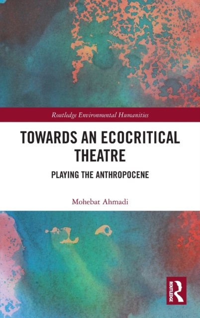 Towards an Ecocritical Theatre : Playing the Anthropocene, Hardback Book