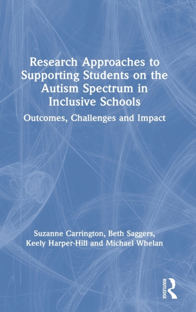 Research Approaches to Supporting Students on the Autism Spectrum in Inclusive Schools : Outcomes, Challenges and Impact, Hardback Book