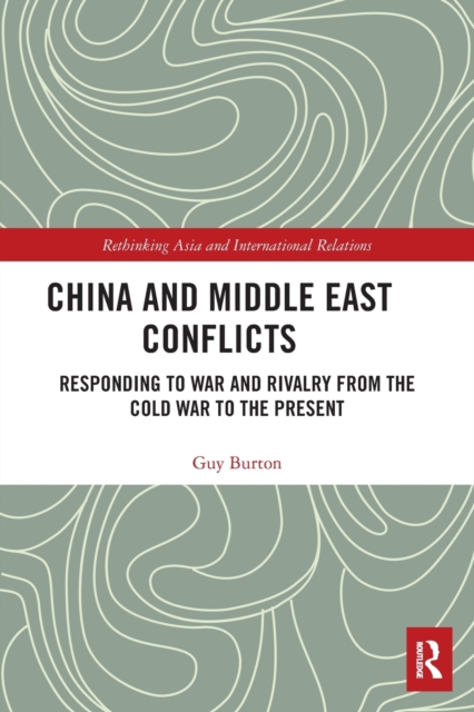 China and Middle East Conflicts : Responding to War and Rivalry from the Cold War to the Present, Paperback / softback Book