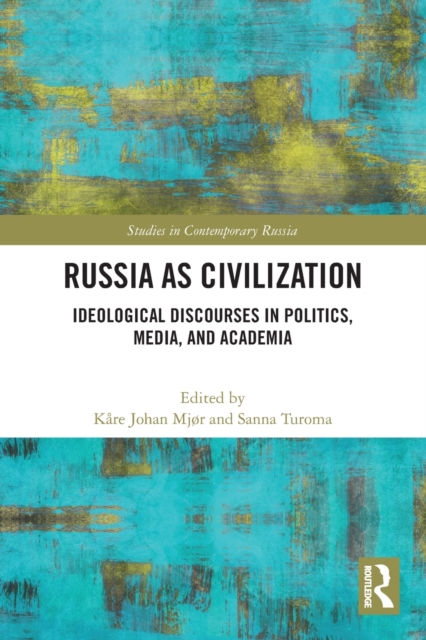 Russia as Civilization : Ideological Discourses in Politics, Media and Academia, Paperback / softback Book