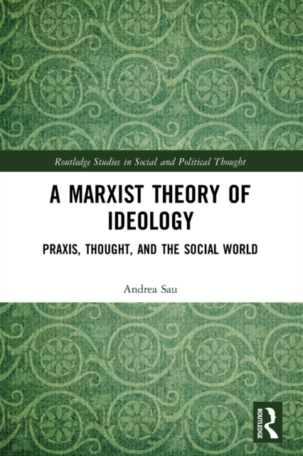 A Marxist Theory of Ideology : Praxis, Thought and the Social World, Paperback / softback Book