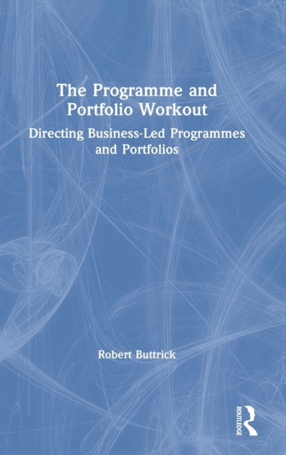 The Programme and Portfolio Workout : Directing Business-Led Programmes and Portfolios, Hardback Book