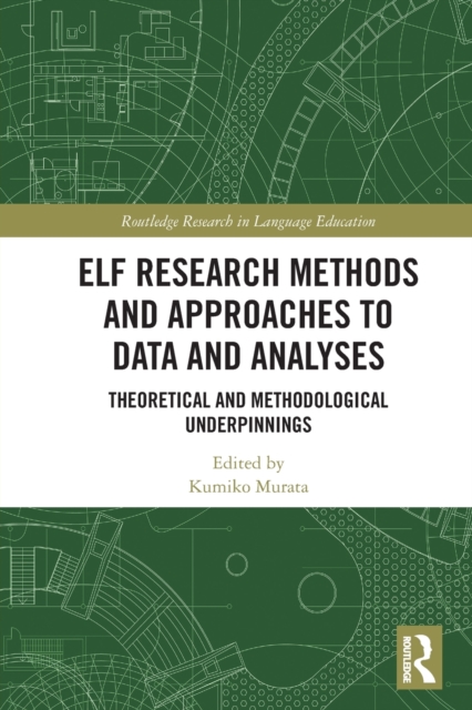 ELF Research Methods and Approaches to Data and Analyses : Theoretical and Methodological Underpinnings, Paperback / softback Book