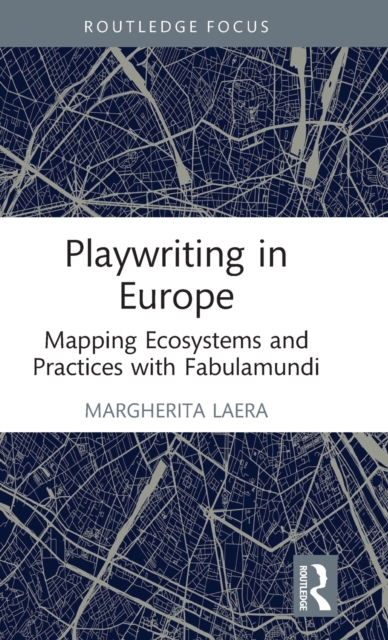 Playwriting in Europe : Mapping Ecosystems and Practices with Fabulamundi, Hardback Book