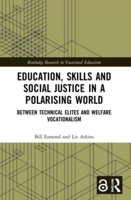 Education, Skills and Social Justice in a Polarising World : Between Technical Elites and Welfare Vocationalism, Paperback / softback Book