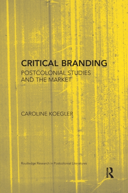 Critical Branding : Postcolonial Studies and the Market, Paperback / softback Book